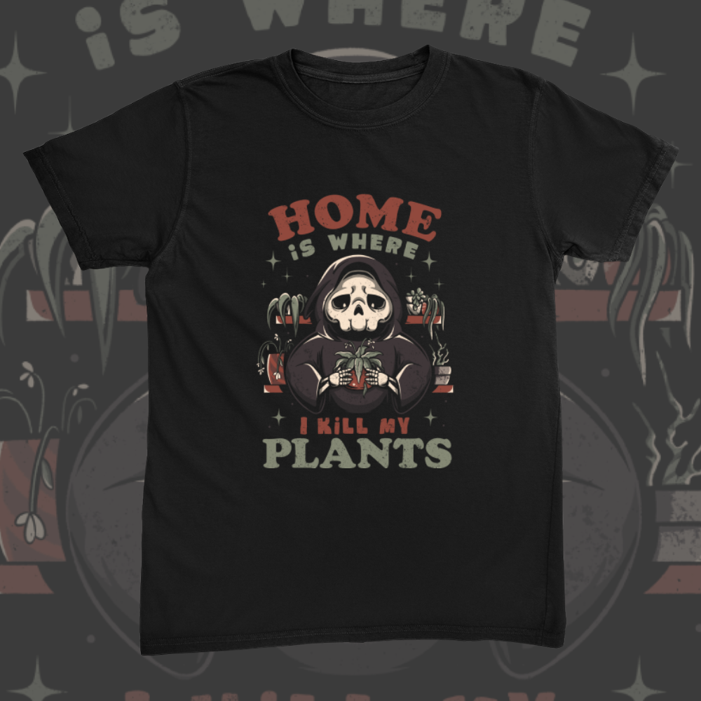 Home Is Where I Kill My Plants Tee