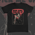 Mom Come Pick Me Up Tee